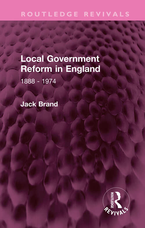 Book cover of Local Government Reform in England: 1888 - 1974 (Routledge Revivals)