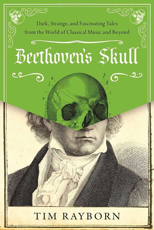Book cover of Beethoven's Skull: Dark, Strange, and Fascinating Tales from the World of Classical Music and Beyond (Proprietary)