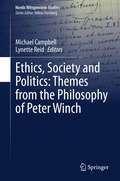 Ethics, Society and Politics: Themes from the Philosophy of Peter Winch (Nordic Wittgenstein Studies #6)