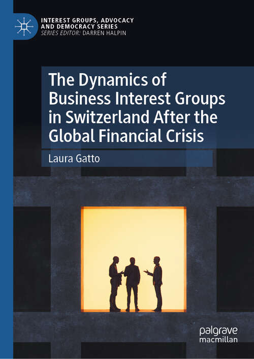 Book cover of The Dynamics of Business Interest Groups in Switzerland After the Global Financial Crisis (Interest Groups, Advocacy and Democracy Series)