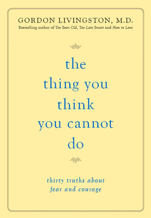 Book cover of The Thing You Think You Cannot Do: Thirty Truths about Fear and Courage