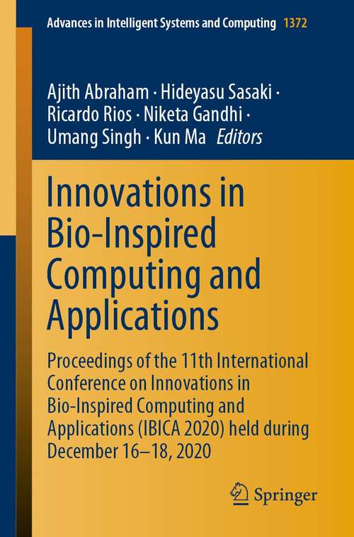 Innovations in Bio-Inspired Computing and Applications: Proceedings of the 11th International Conference on Innovations in Bio-Inspired Computing and Applications (IBICA 2020) held during December 16-18, 2020 (Advances in Intelligent Systems and Computing #1372)