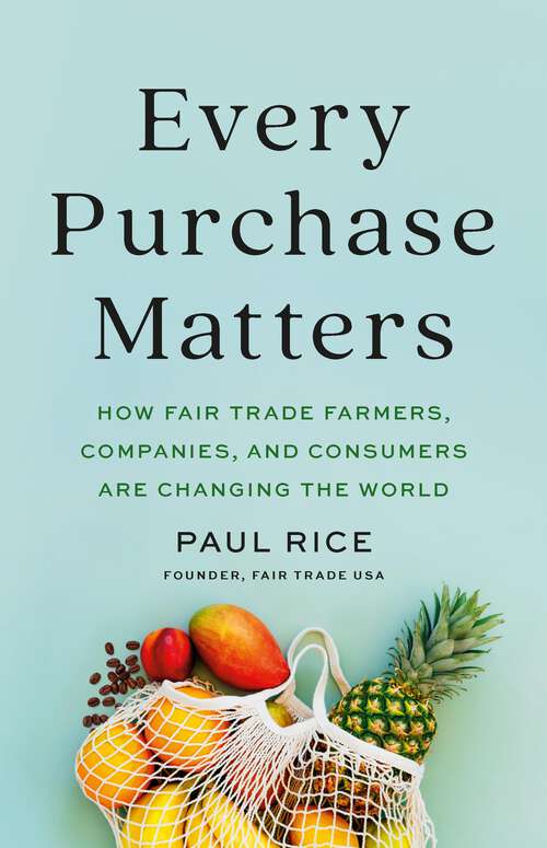 Book cover of Every Purchase Matters: How Fair Trade Farmers, Companies, and Consumers Are Changing the World