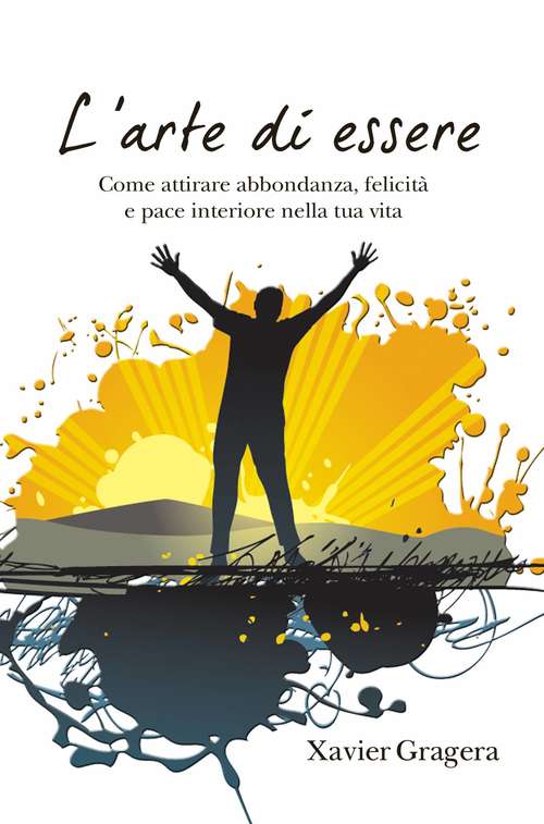 Book cover of L’arte di essere: Come attirare abbondanza, felicità e pace interiore nella tua vita