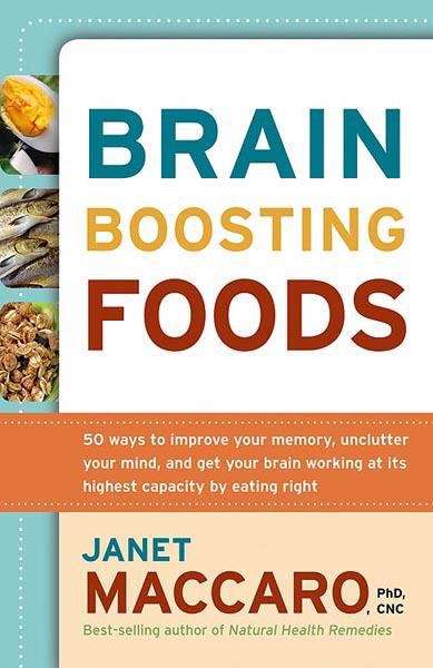 Book cover of Brain Boosting Foods: 50 Ways to Improve Your Memory, Unclutter Your Mind, and Get Your Brain Working at Its Highest Capacity By Eating Right