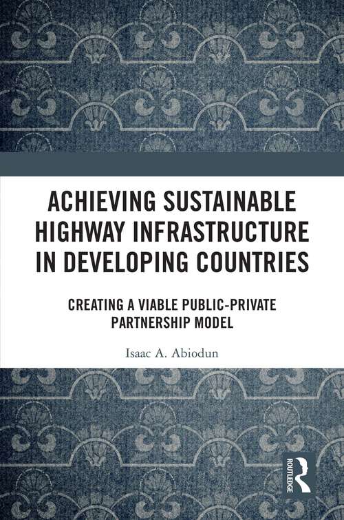 Book cover of Achieving Sustainable Highway Infrastructure in Developing Countries: Creating a Viable Public-Private Partnership Model (1)