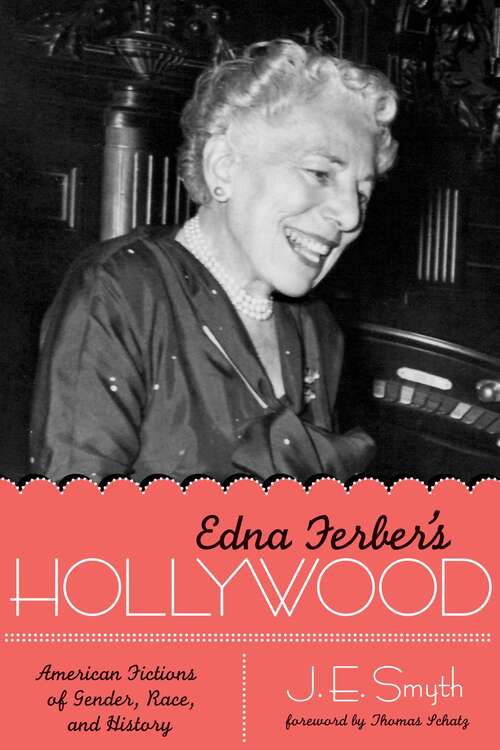 Edna Ferber's Hollywood: American Fictions of Gender, Race, and History (Texas Film and Media Studies Series)