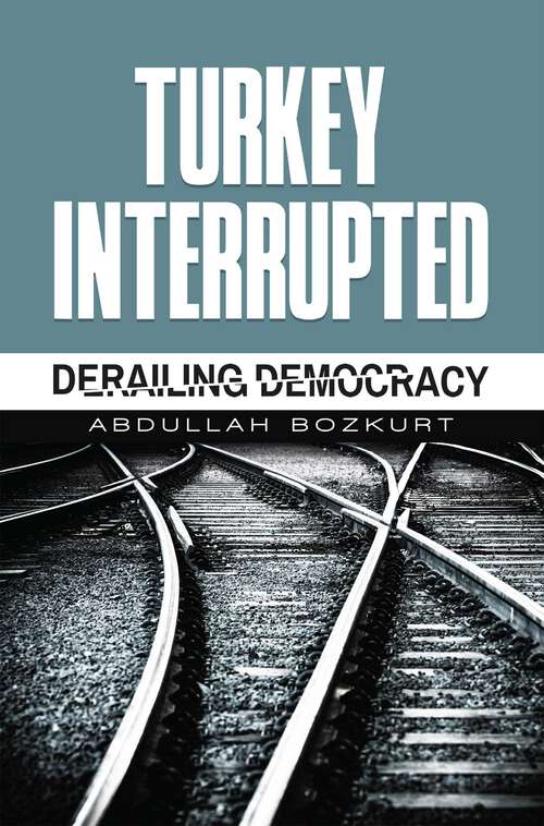 Book cover of Turkey Interrupted: Derailing Democracy