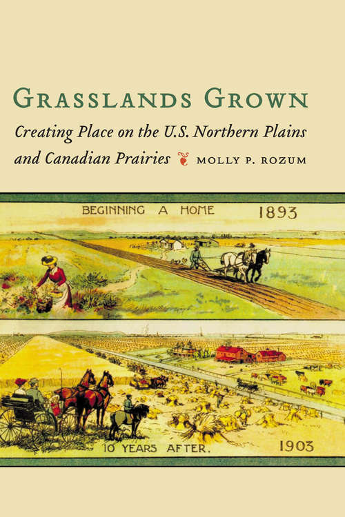 Book cover of Grasslands Grown: Creating Place on the U.S. Northern Plains and Canadian Prairies