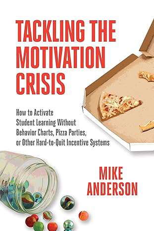 Book cover of Tackling the Motivation Crisis:: How to Activate Student Learning Without Behavior Charts, Pizza Parties, or Other Hard-to-Quit Incentive Systems