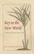 Key to the New World: A History of Early Colonial Cuba