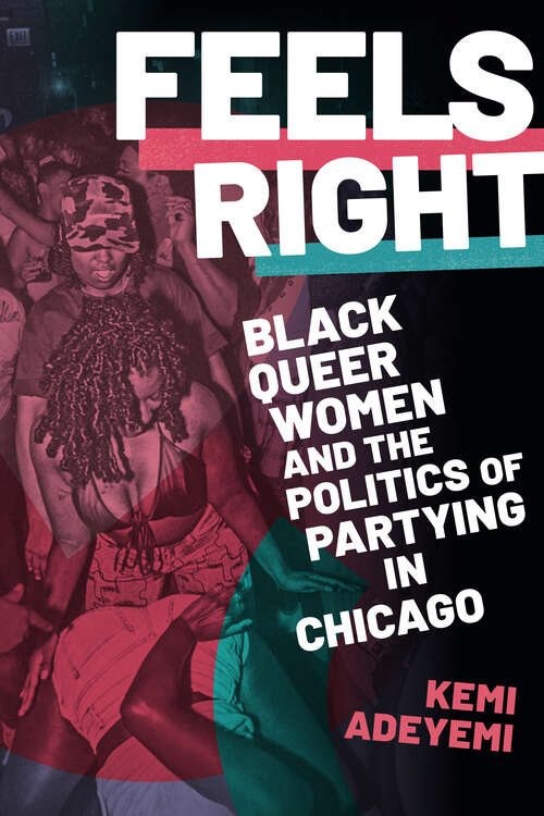Book cover of Feels Right: Black Queer Women and the Politics of Partying in Chicago