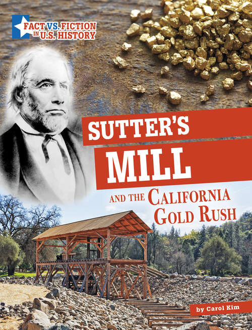 Sutter's Mill and the California Gold Rush: Separating Fact From Fiction (Fact Vs. Fiction In U. S. History Ser.)