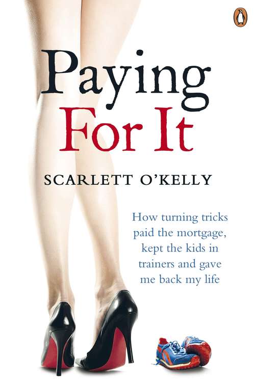 Book cover of Paying for It: How Turning Tricks Paid the Mortgage, Kept the Kids in Trainers and Gave Me Back My Life