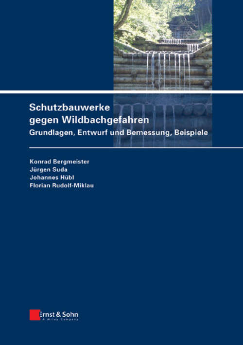 Book cover of Schutzbauwerke gegen Wildbachgefahren: Grundlagen, Entwurf und Bemessung, Beispiele