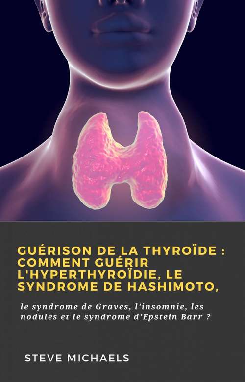 Book cover of Guérison de la thyroïde: le syndrome de Graves, l'insomnie, les nodules et le syndrome d'Epstein Barr ?