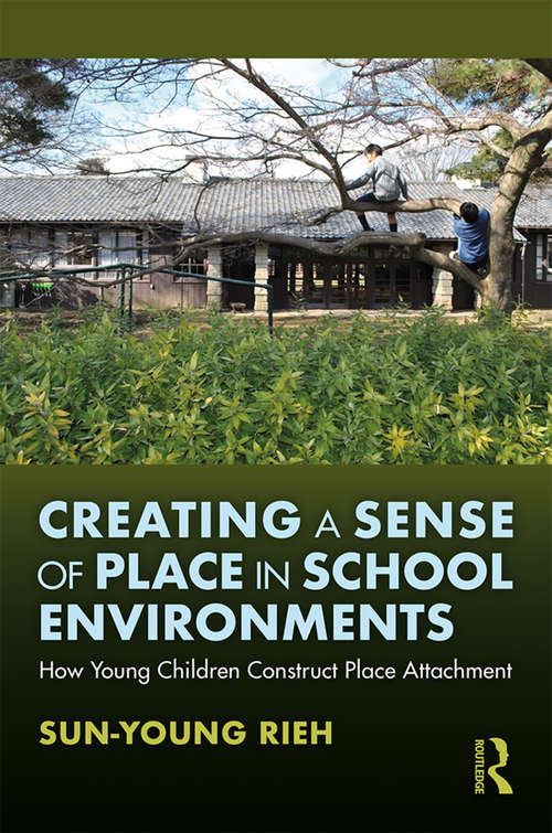 Book cover of Creating a Sense of Place in School Environments: How Young Children Construct Place Attachment
