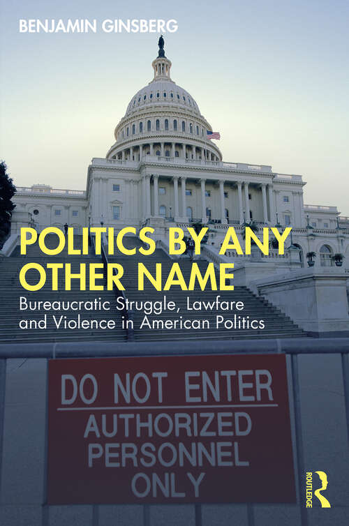 Book cover of Politics by Any Other Name: Bureaucratic Struggle, Lawfare and Violence in American Politics (1)