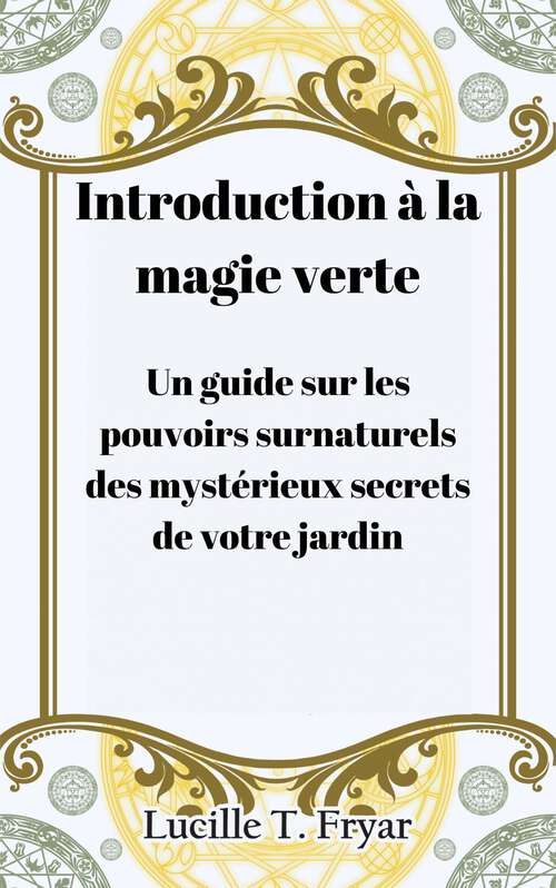Book cover of Introduction à la magie verte: Un guide sur les pouvoirs surnaturels des mystérieux secrets de votre jardin