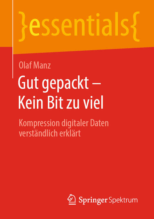 Book cover of Gut gepackt – Kein Bit zu viel: Kompression digitaler Daten verständlich erklärt (1. Aufl. 2020) (essentials)