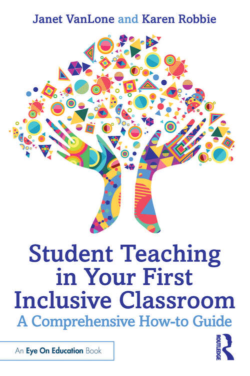 Book cover of Student Teaching in Your First Inclusive Classroom: A Comprehensive How-to Guide (1)