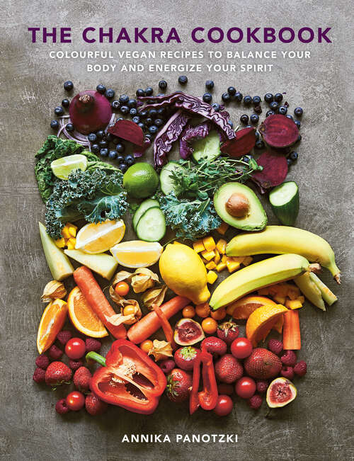Book cover of The Chakra Cookbook: Colourful vegan recipes to balance your body and energize your spirit