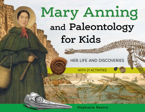 Book cover of Mary Anning and Paleontology for Kids: Her Life and Discoveries, with 21 Activities (For Kids series)
