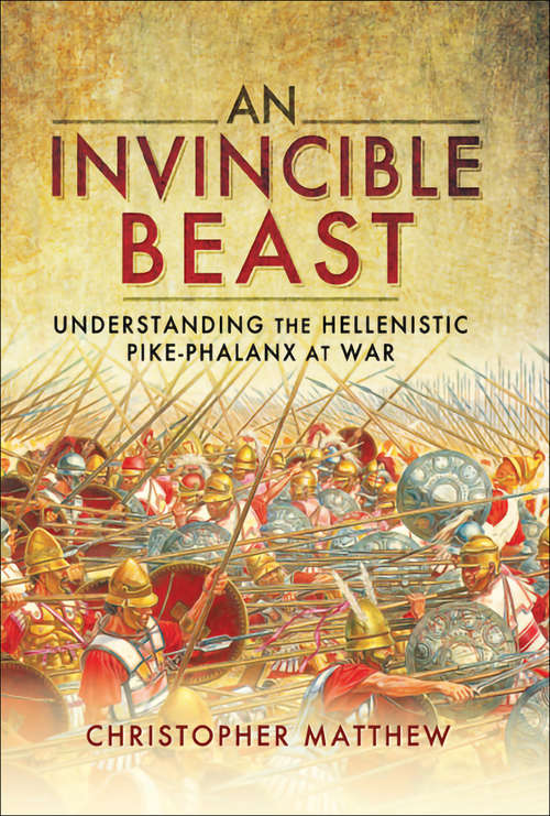 Book cover of An Invincible Beast: Understanding the Hellenistic Pike Phalanx in Action