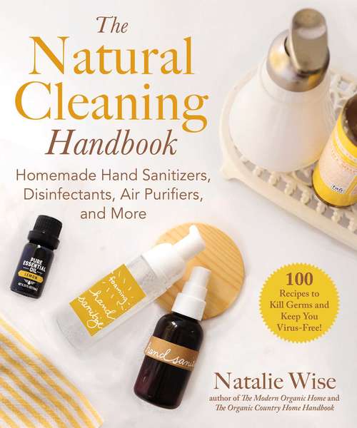 Book cover of The Natural Cleaning Handbook: Homemade Hand Sanitizers, Disinfectants, Air Purifiers, and More