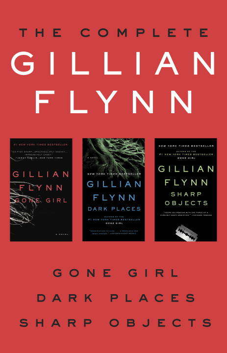 The Complete Gillian Flynn: Gone Girl, Dark Places, Sharp Objects