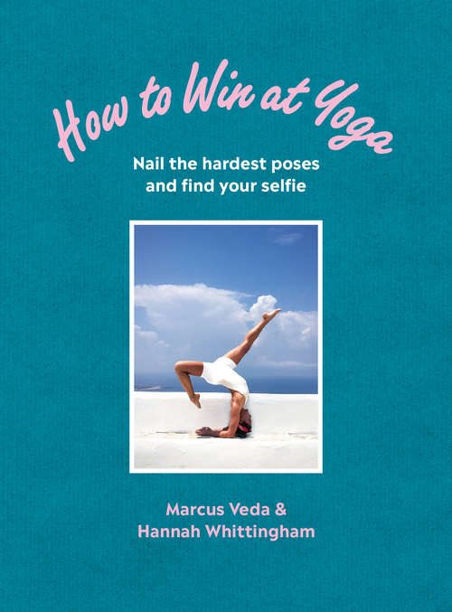 Book cover of How to Win at Yoga: Nail the hardest poses and find your selfie
