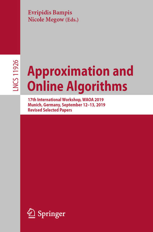 Book cover of Approximation and Online Algorithms: 17th International Workshop, WAOA 2019, Munich, Germany, September 12–13, 2019, Revised Selected Papers (1st ed. 2020) (Lecture Notes in Computer Science #11926)