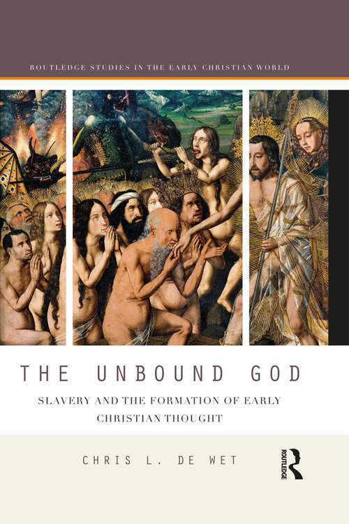 The Unbound God: Slavery and the Formation of Early Christian Thought (Routledge Studies in the Early Christian World)