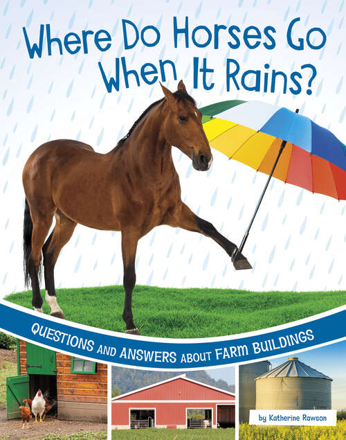 Where do Horses go when it Rains?: Questions And Answers About Farm Buildings (Farm Explorer Ser.)