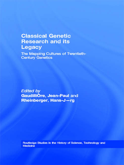 Classical Genetic Research and its Legacy: The Mapping Cultures of Twentieth-Century Genetics (Routledge Studies in the History of Science, Technology and Medicine)