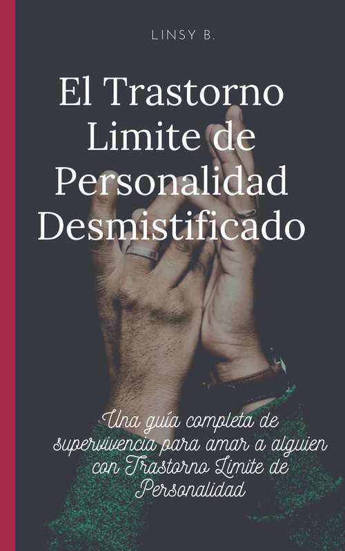Book cover of El Trastorno Limite de Personalidad Desmistificado: Una guía completa de supervivencia para amar a alguien con Trastorno Limite de Personalidad