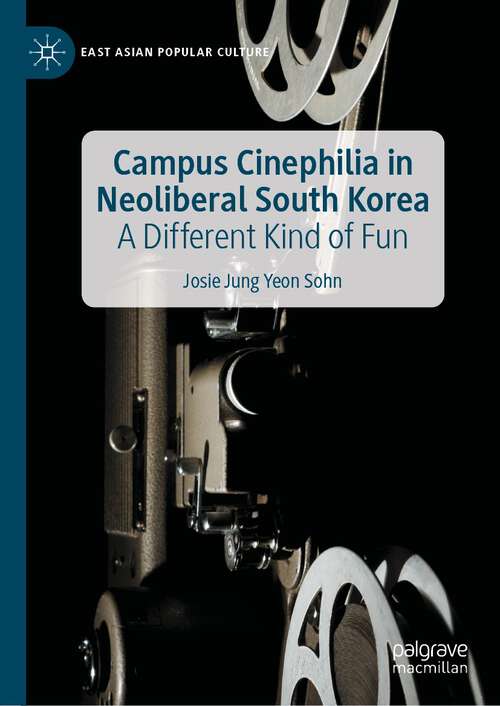 Campus Cinephilia in Neoliberal South Korea: A Different Kind of Fun (East Asian Popular Culture)