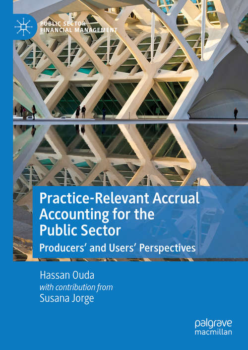 Practice-Relevant Accrual Accounting for the Public Sector: Producers’ and Users’ Perspectives (Public Sector Financial Management)