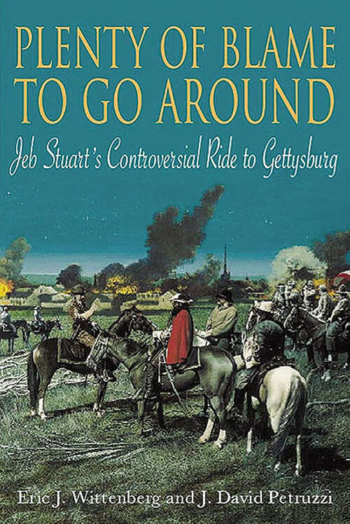 Book cover of Plenty of Blame to go Around: Jeb Stuart's Controversial Ride to Gettysburg