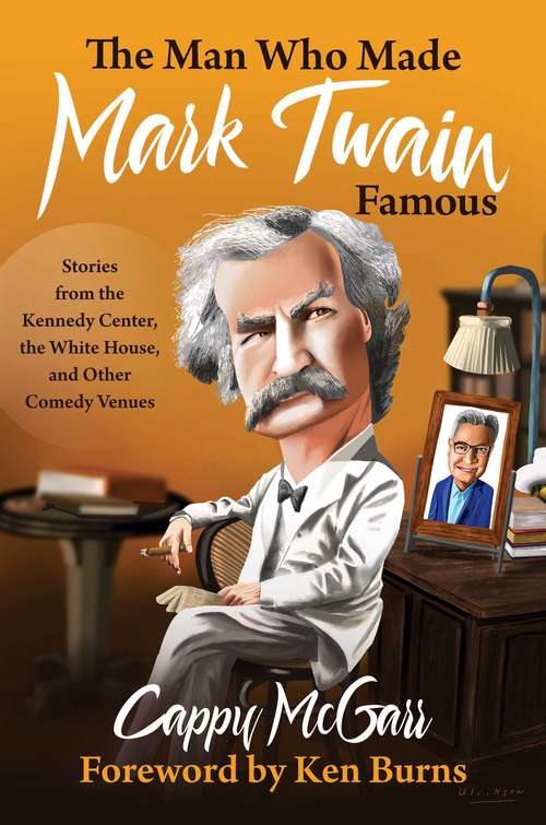 Book cover of The Man Who Made Mark Twain Famous: Stories from the Kennedy Center, the White House, and Other Comedy Venues