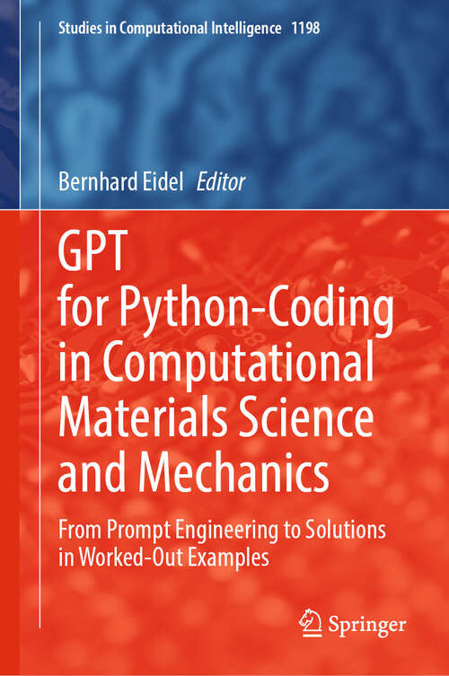 Book cover of GPT for Python-Coding in Computational Materials Science and Mechanics: From Prompt Engineering to Solutions in Worked-Out Examples (Studies in Computational Intelligence #1198)