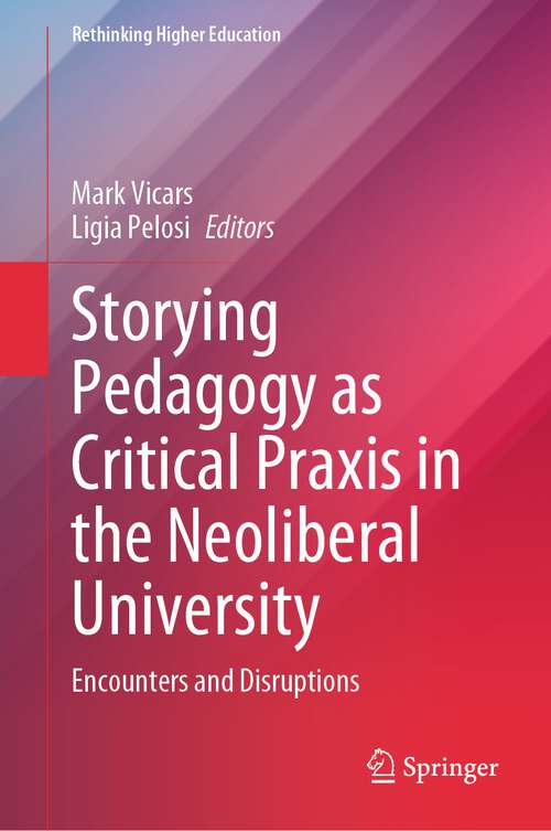 Book cover of Storying Pedagogy as Critical Praxis in the Neoliberal University: Encounters and Disruptions (1st ed. 2023) (Rethinking Higher Education)