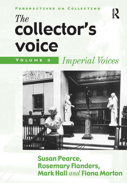 The Collector's Voice: Critical Readings in the Practice of Collecting: Volume 3: Modern Voices (Perspectives on Collecting)