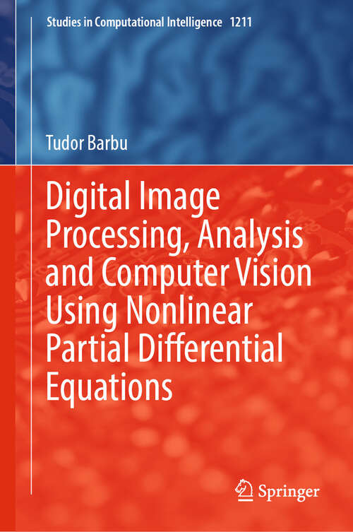 Book cover of Digital Image Processing, Analysis and Computer Vision Using Nonlinear Partial Differential Equations (Studies in Computational Intelligence #1211)