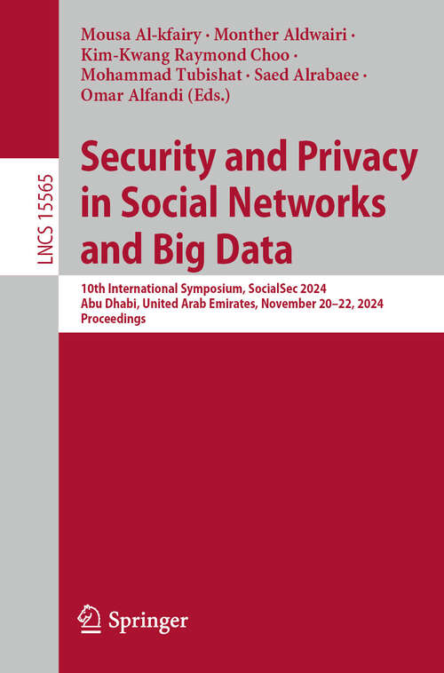 Book cover of Security and Privacy in Social Networks and Big Data: 10th International Symposium, SocialSec 2024, Abu Dhabi, United Arab Emirates, November 20–22, 2024, Proceedings (Lecture Notes in Computer Science #15565)
