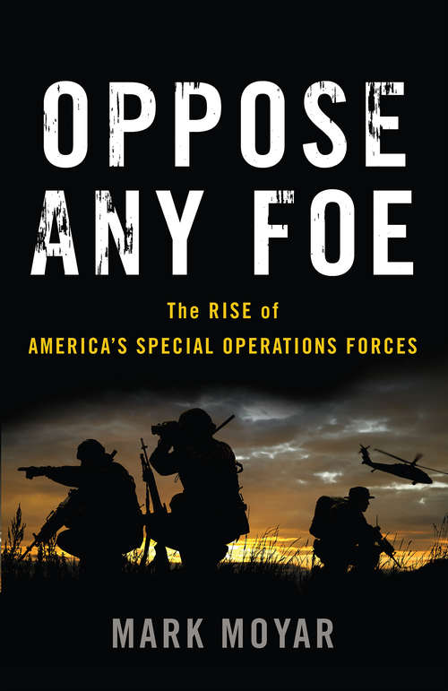 Oppose Any Foe: The Rise of America's Special Operations Forces