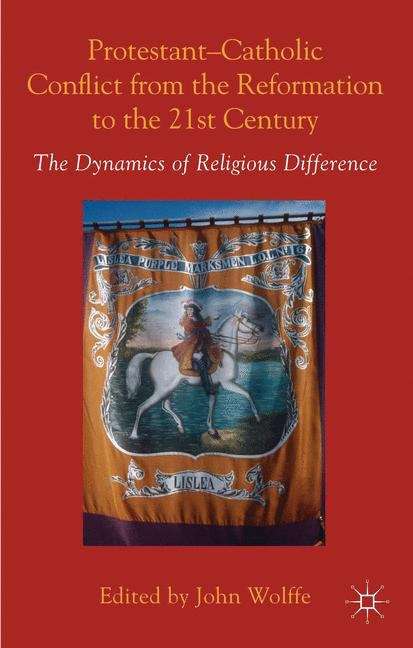 Book cover of Protestant-Catholic Conflict from the Reformation to the 21st Century: The Dynamics of Religious Difference