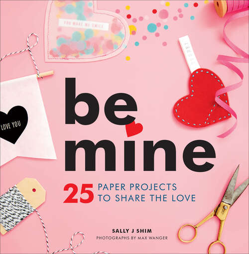 Book cover of Be Mine: 25 Paper Projects to Share the Love