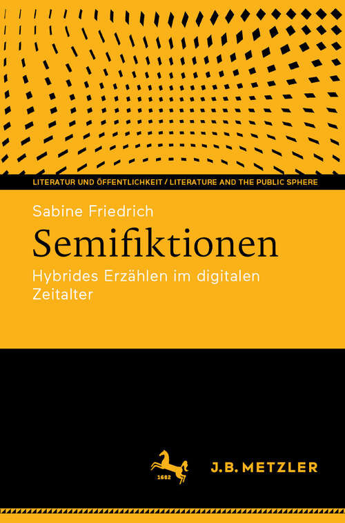 Book cover of Semifiktionen: Hybrides Erzählen im digitalen Zeitalter (Literatur und Öffentlichkeit / Literature and the Public Sphere)