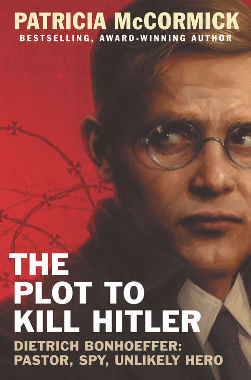 The Plot to Kill Hitler: Pastor, Spy, Unlikely Hero